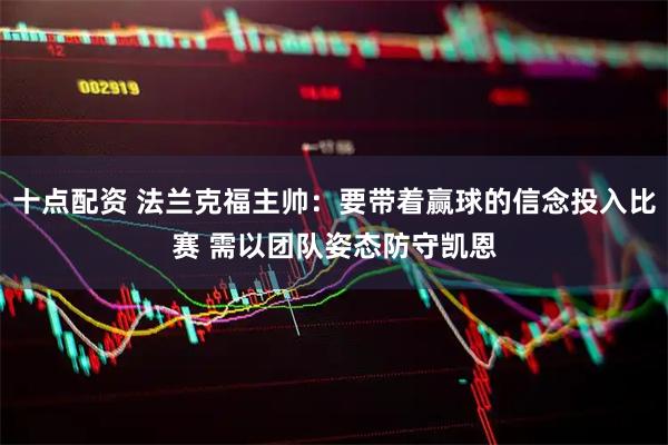 十点配资 法兰克福主帅：要带着赢球的信念投入比赛 需以团队姿态防守凯恩