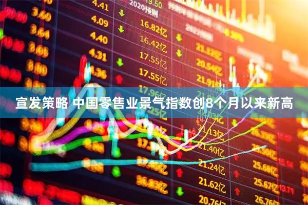 宣发策略 中国零售业景气指数创8个月以来新高